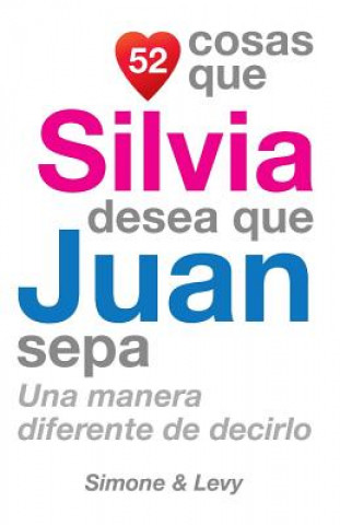 Book 52 Cosas Que Silvia Desea Que Juan Sepa: Una Manera Diferente de Decirlo J L Leyva