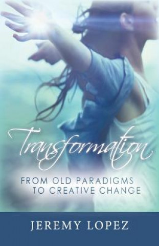 Kniha Transformation: From Old Paradigms to Creative Change Jeremy Lopez