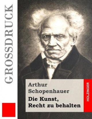 Könyv Die Kunst, Recht zu behalten (Großdruck) Arthur Schopenhauer