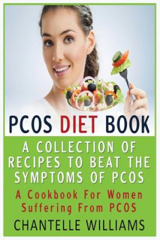 Könyv PCOS Diet Book: A Collection Of Recipes To Beat The Symptoms Of PCOS: A Cookbook For Women Suffering From PCOS Chantelle Williams