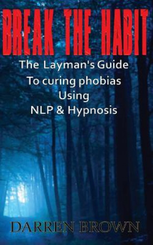 Libro Break The Habit: A Laymans Guide to Curing Phobias Using NLP & Hypnosis Darren Brown