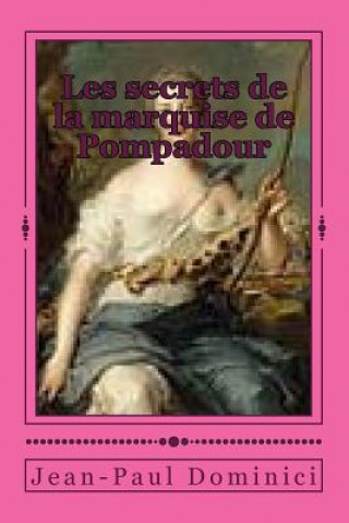 Knjiga Les secrets de la marquise de Pompadour: Une nouvelle illustrée royalement coquine. Jean-Paul Dominici