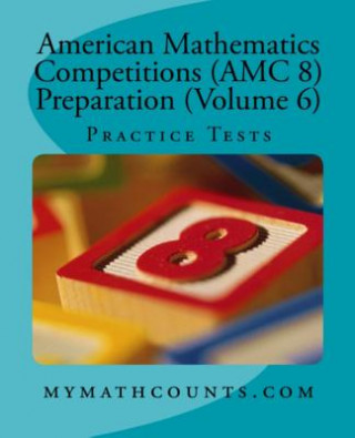 Carte American Mathematics Competitions (AMC 8) Preparation (Volume 6): Practice Tests Yongcheng Chen