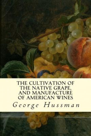 Carte The Cultivation of The Native Grape, and Manufacture of American Wines George Hussman