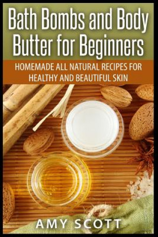 Book Bath Bombs and Body Butter for Beginners: Homemade All Natural Recipes for Healt Amy Scott