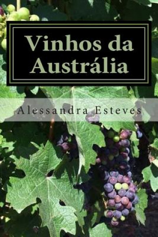 Książka Vinhos da Austrália: O guia definitivo para voc? entender os vinhos australianos Alessandra Esteves