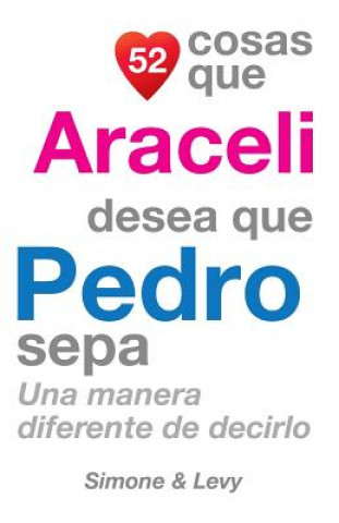 Livre 52 Cosas Que Araceli Desea Que Pedro Sepa: Una Manera Diferente de Decirlo J L Leyva