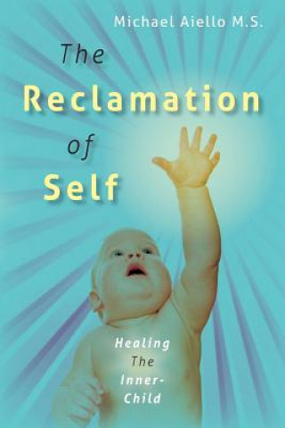 Kniha The Reclamation of Self: Healing The Inner-Child Michael Aiello M S