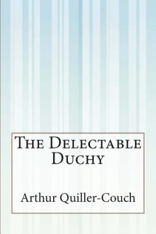 Kniha The Delectable Duchy Arthur Quiller-Couch