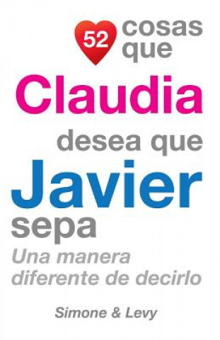 Kniha 52 Cosas Que Claudia Desea Que Javier Sepa: Una Manera Diferente de Decirlo J L Leyva