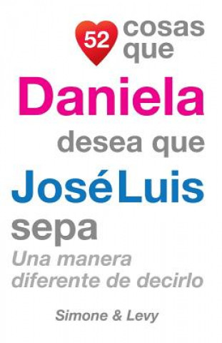 Buch 52 Cosas Que Daniela Desea Que José Luis Sepa: Una Manera Diferente de Decirlo J L Leyva