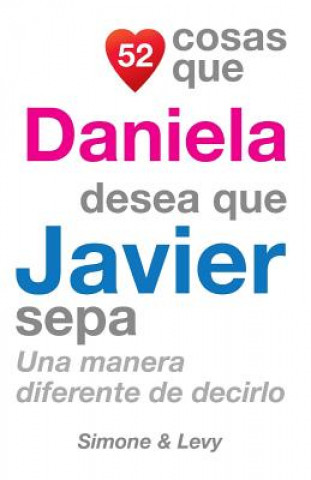 Buch 52 Cosas Que Daniela Desea Que Javier Sepa: Una Manera Diferente de Decirlo J L Leyva