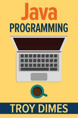 Kniha Java Programming: A Beginners Guide to Learning Java, Step by Step Troy Dimes