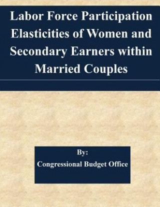 Kniha Labor Force Participation Elasticities of Women and Secondary Earners within Married Couples Congressional Budget Office