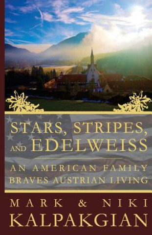 Könyv Stars, Stripes and Edelweiss: An American Family Braves Austrian Living Mark &amp; Niki Kalpakgian