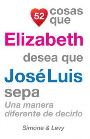 Книга 52 Cosas Que Elizabeth Desea Que José Luis Sepa: Una Manera Diferente de Decirlo J L Leyva