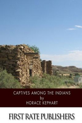 Kniha Captives among the Indians: Firsthand Narratives of Indian Wars, Customs, Tortures, and Habits of Life in Colonial Times Horace Kephart