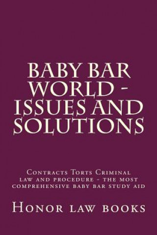 Könyv Baby Bar World - Issues and Solutions: Contracts Torts Criminal law and procedure - the most comprehensive baby bar study aid Honor Law Books