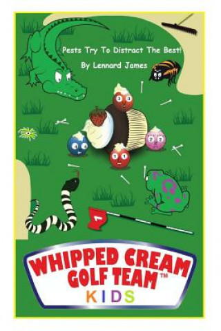 Kniha Whipped Cream Golf Team Kids: Pests Try To Distract The Best! Lennard S James