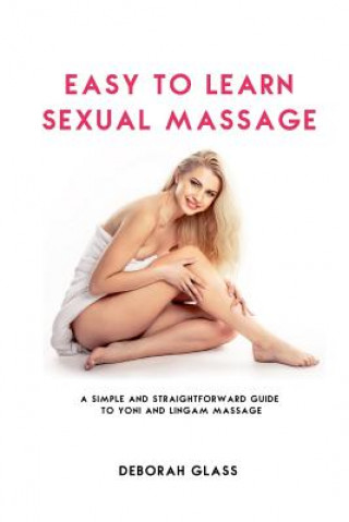 Kniha Easy to Learn Sexual Massage: A Simple and Straightforward Guide to Yoni and Lingam Massage Deborah Glass