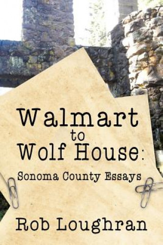 Carte Walmart to Wolf House: Sonoma County Essays Rob Loughran