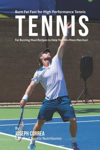 Buch Burn Fat Fast for High Performance Tennis: Fat Burning Meal Recipes to Help You Win More Matches! Correa (Certified Sports Nutritionist)