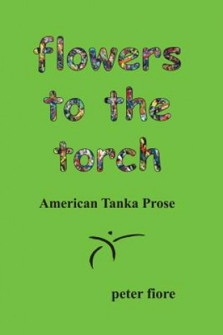 Книга flowers to the torch: American Tanka Prose Peter Fiore