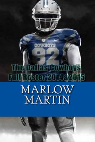 Kniha The Dallas Cowboys: Full Roster 2014&2015 Marlow J Martin