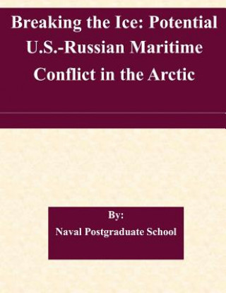 Book Breaking the Ice: Potential U.S.-Russian Maritime Conflict in the Arctic Naval Postgraduate School