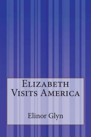 Knjiga Elizabeth Visits America Elinor Glyn