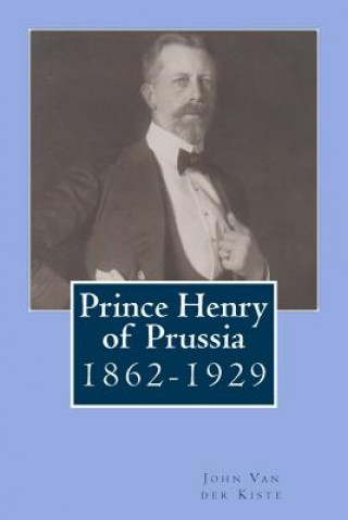 Carte Prince Henry of Prussia: 1862-1929 John Van der Kiste