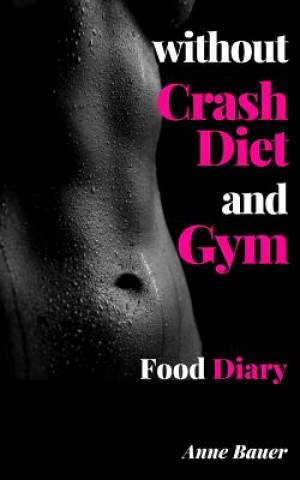 Книга without Crash Diet and Gym: Food Diary Anne Bauer