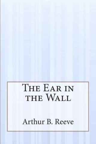 Könyv The Ear in the Wall Arthur Benjamin Reeve