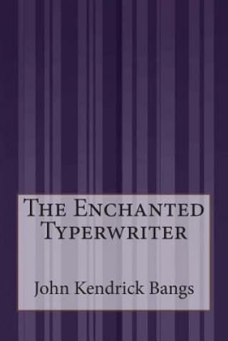 Книга The Enchanted Typerwriter John Kendrick Bangs