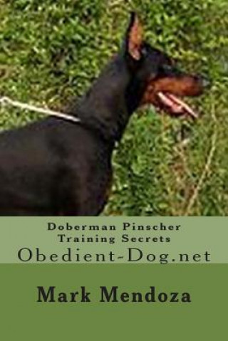 Книга Doberman Pinscher Training Secrets: Obedient-Dog.net Mark Mendoza