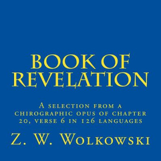 Kniha Book of revelation: A selection from a chirographic opus of chapter 20, verse 6 in 126 languages Z W Wolkowski