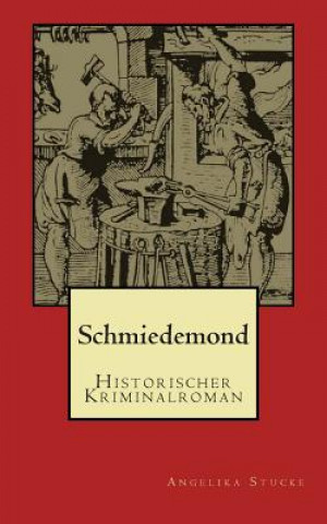 Kniha Schmiedemond: Historischer Kriminalroman Angelika Stucke