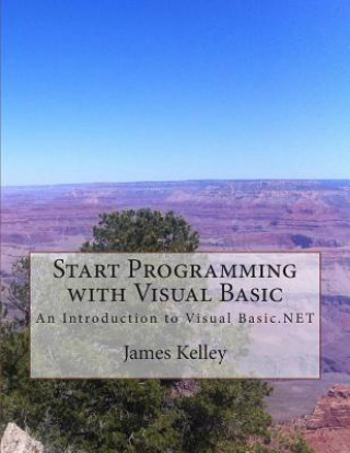 Carte Start Programming with Visual Basic: An Introduction to Visual Basic.NET James Kelley
