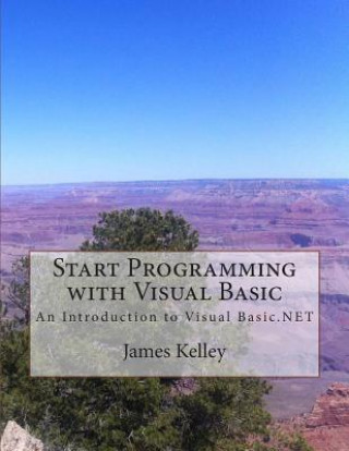 Kniha Start Programming with Visual Basic: An Introduction to Visual Basic.NET James Kelley