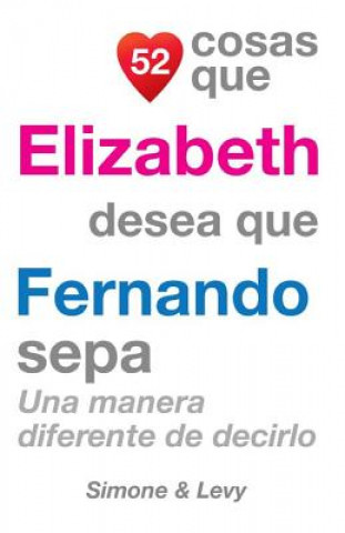 Kniha 52 Cosas Que Elizabeth Desea Que Fernando Sepa: Una manera diferente de decirlo J L Leyva