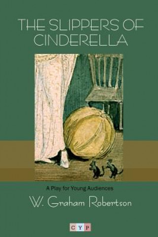 Książka The Slippers of Cinderella: A Play for Young Audiences W Graham Robertson