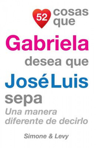 Könyv 52 Cosas Que Gabriela Desea Que José Luis Sepa: Una Manera Diferente de Decirlo J L Leyva