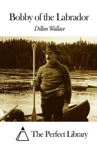 Knjiga Bobby of the Labrador Dillon Wallace