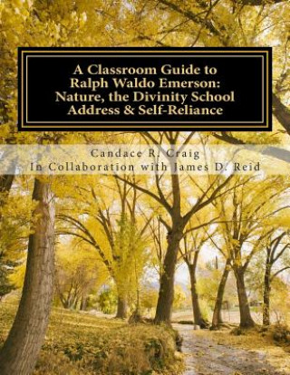 Knjiga A Classroom Guide to Ralph Waldo Emerson: Nature, The Divinity School Address & Self-Reliance Candace R Craig