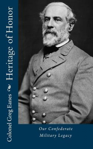 Kniha Heritage of Honor: Our Confederate Military Legacy Col Greg Eanes