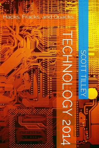Kniha Technology 2014: Hacks, Fracks, and Quacks Scott Tilley