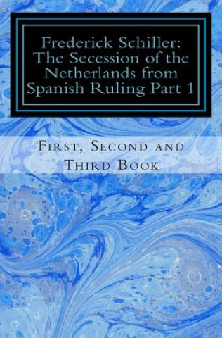 Kniha Frederick Schiller: The Secession of the Netherlands from Spanish Ruling Part 1 Frederick Schiller