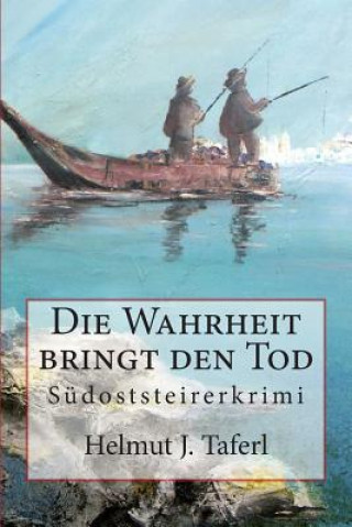 Könyv Die Wahrheit bringt den Tod ...: Südoststeirerkriminalroman Taferl J Helmut