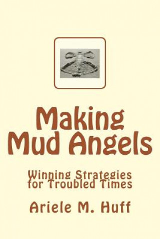 Książka Making Mud Angels: Winning Strategies for Troubled Times MS Ariele M Huff