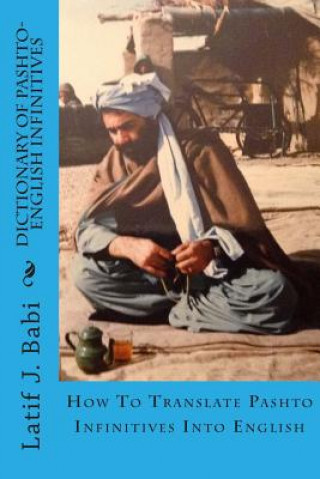 Könyv Dictionary of Pashto-English Infinitives: Translate Pashto Infinitives Into English Latif J Babi